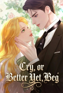 Cry, or Better Yet, Beg